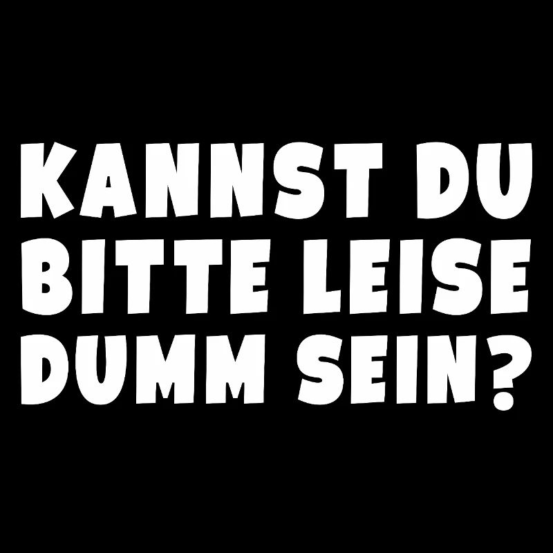 Kannst Du Nicht Bitte Leise Dumm Sein?