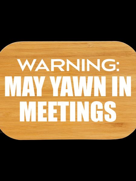 warning : may yawn in meetings