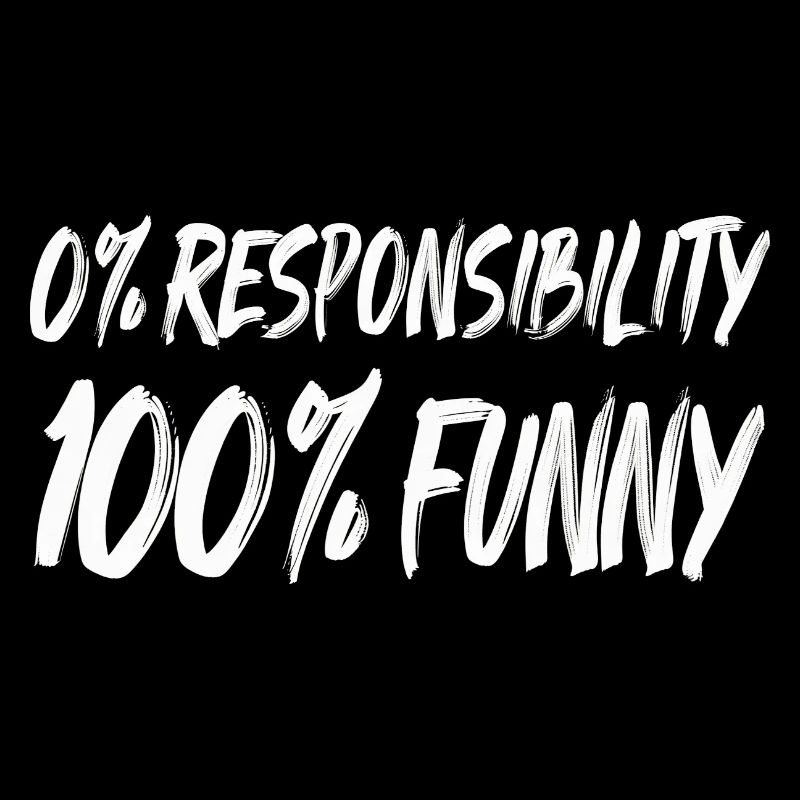 0% Responsibility 100% Funny