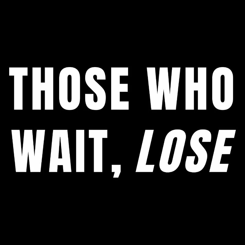 Those Who Wait Lose Success Discipline Mindset