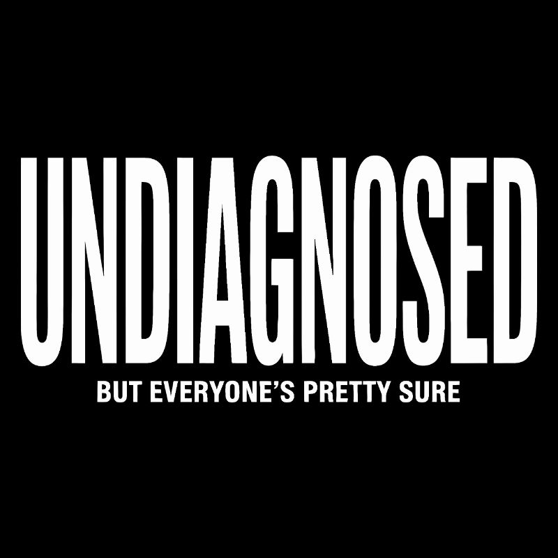 Undiagnosed, but everyones pretty sure - ADHD Tee