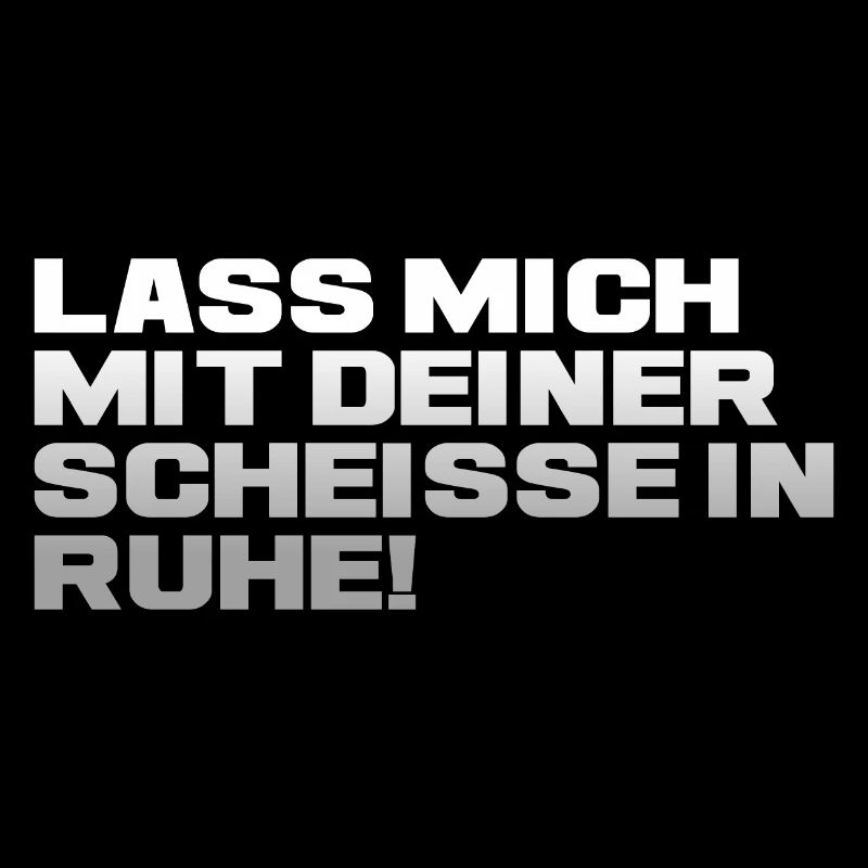 Lass Mich Mit Deiner Scheiße In Ruhe