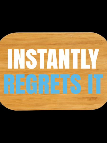 Instantly Regrets It