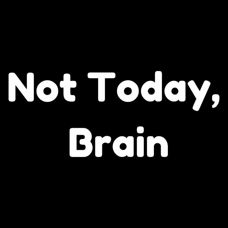 Not Today, Brain