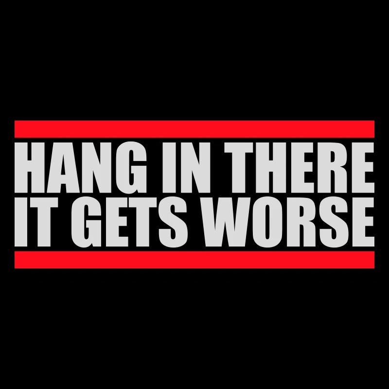 Hang In There It Gets Worse Funny Fun Saying