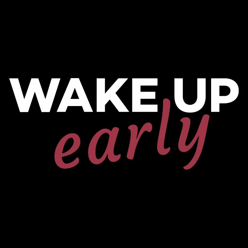 Wake up early