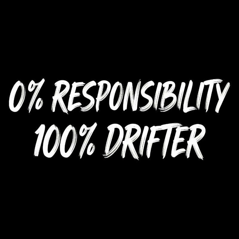 0% Responsibility 100% Drifter