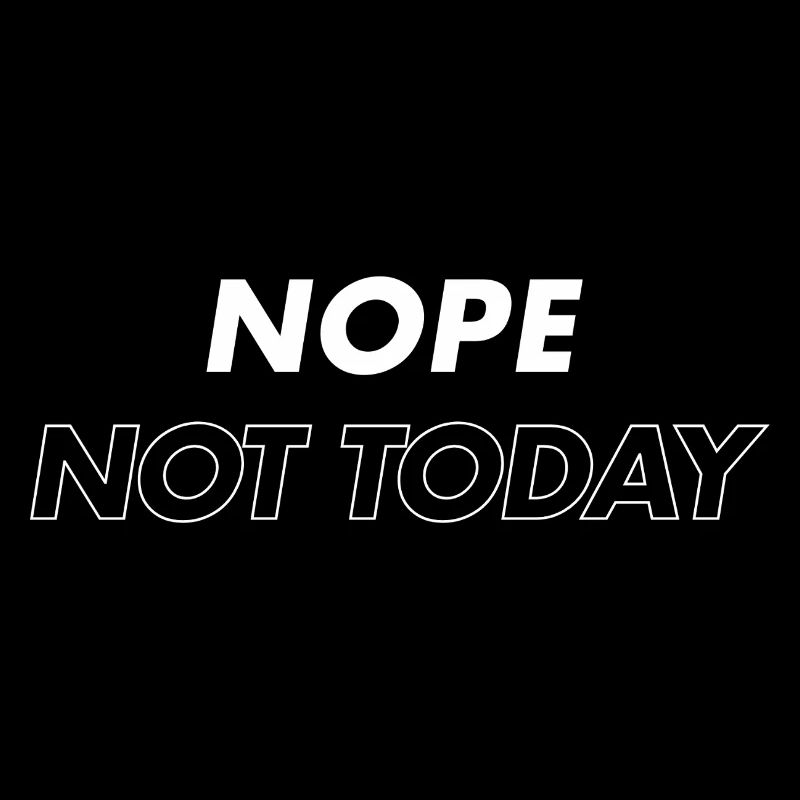 Nope Not Today 