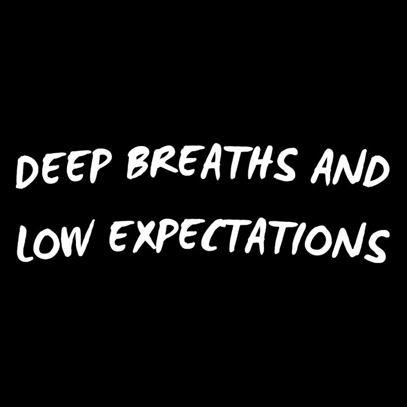 Deep Breaths & Low Expectations