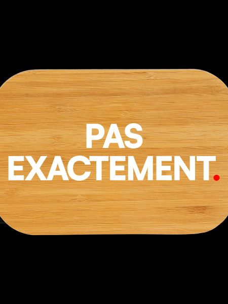Pas exactement