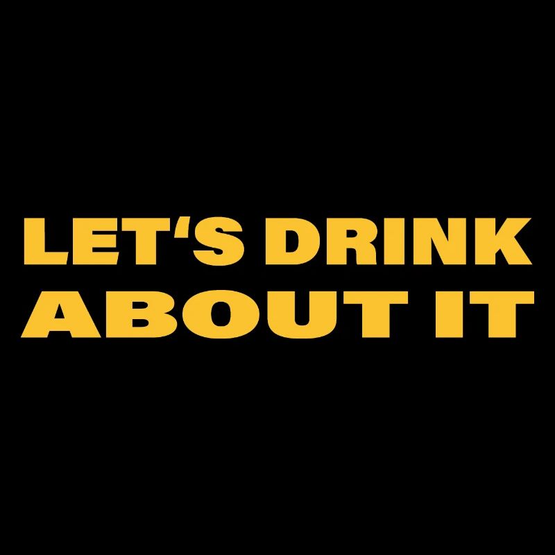 LET'S DRINK ABOUT IT