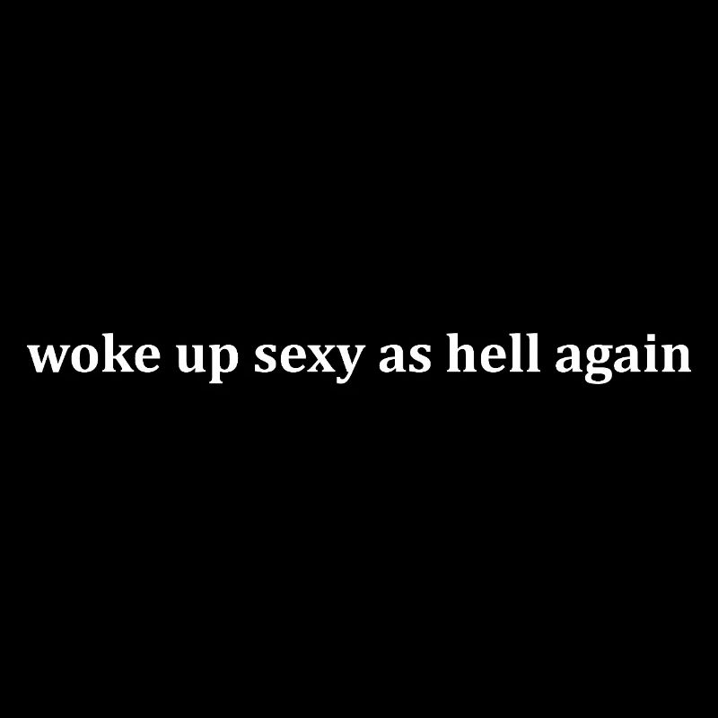 Woke up sexy as hell again – Funny, s