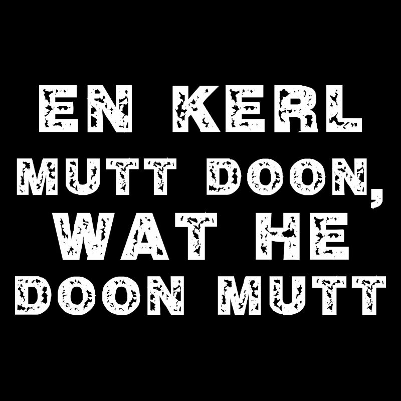 A guy has to do what he has to do - Low German