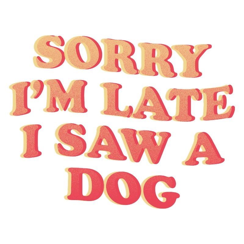 Sorry I'm Late – Funny Dog Statement