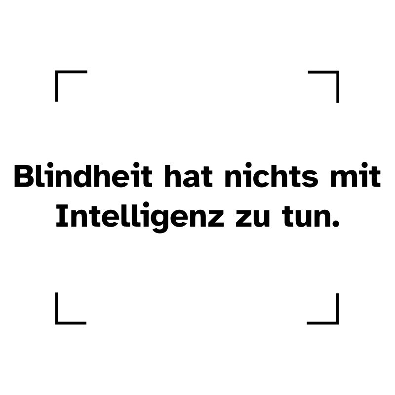 Blindheit hat nichts mit Intelligenz zu tun.