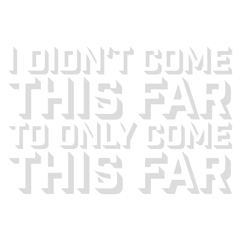I Didn't Come This Far To Only Come This Far Motto