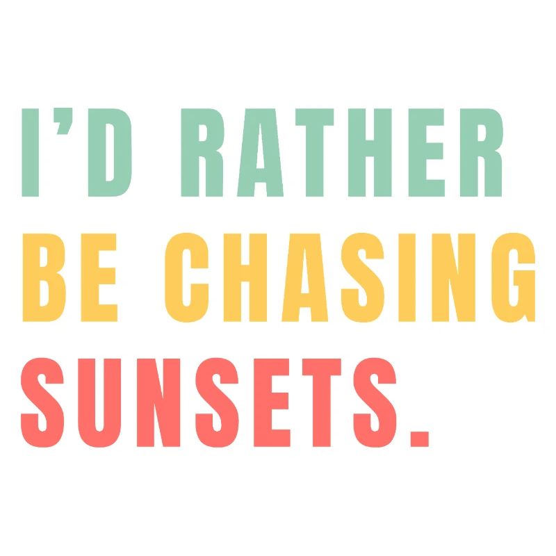 I'd rather be chasing sunsets