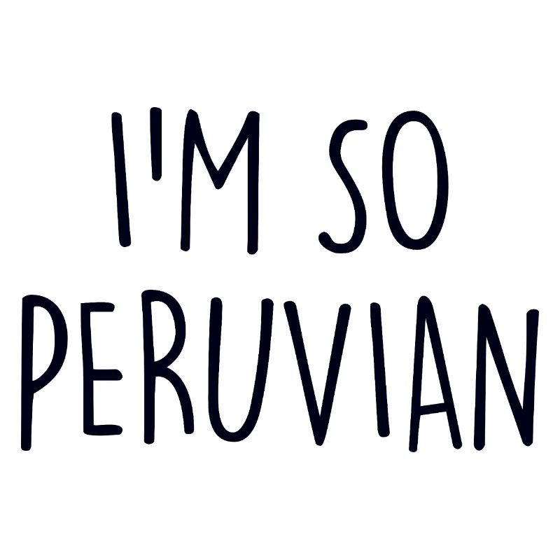 I'm so Peruvian Peru