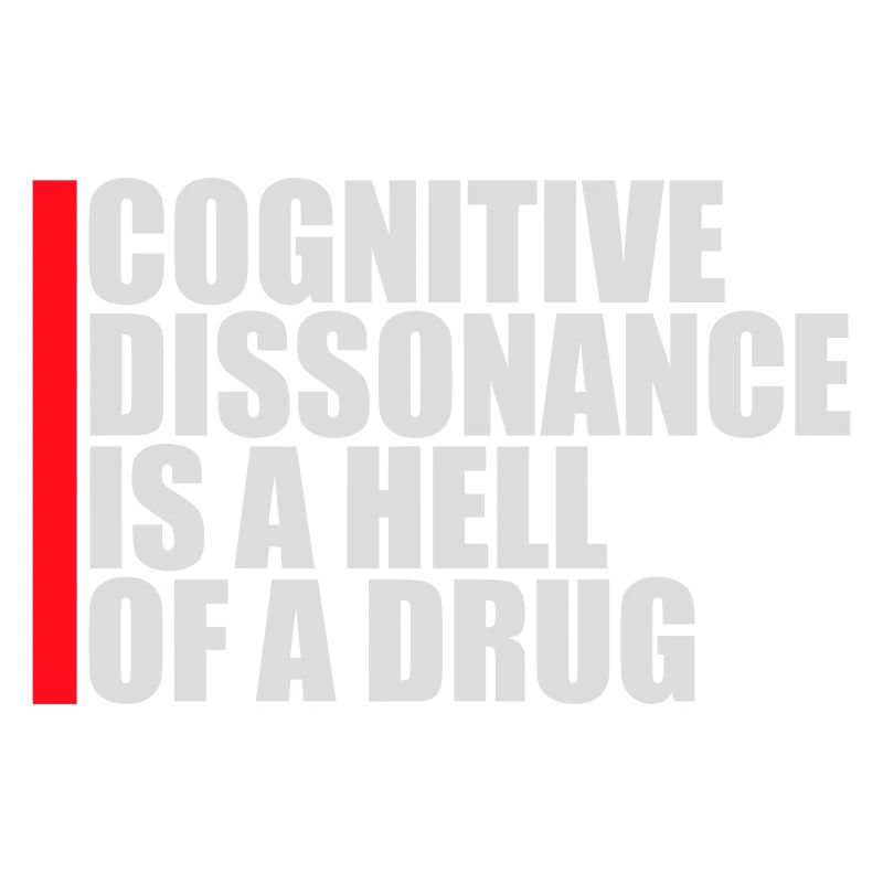 Cognitive Dissonance Is A Hell Of A Drug Saying