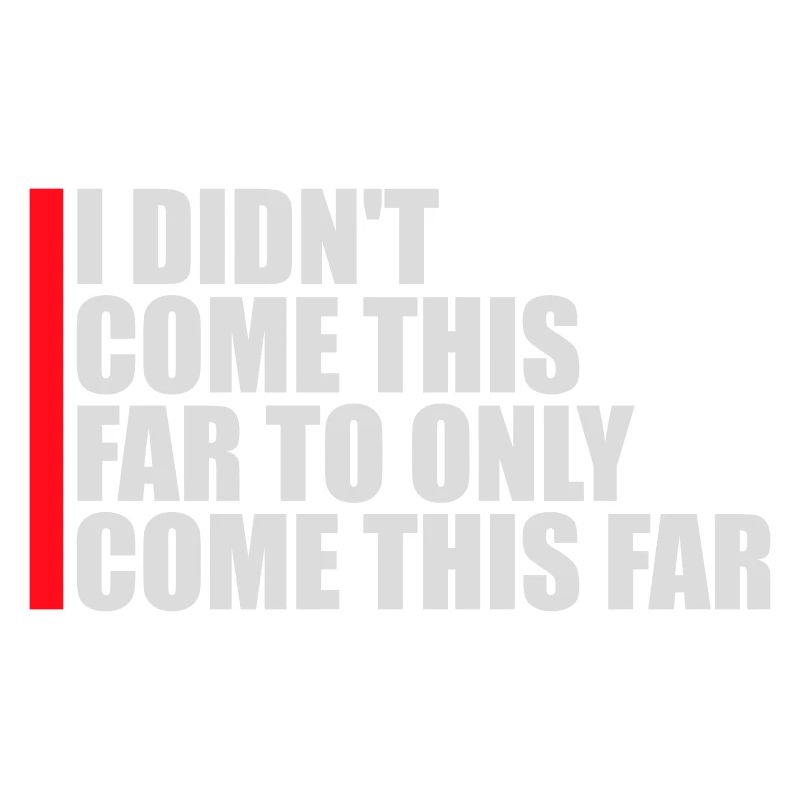 I Didn't Come This Far To Only Come This Far Motto