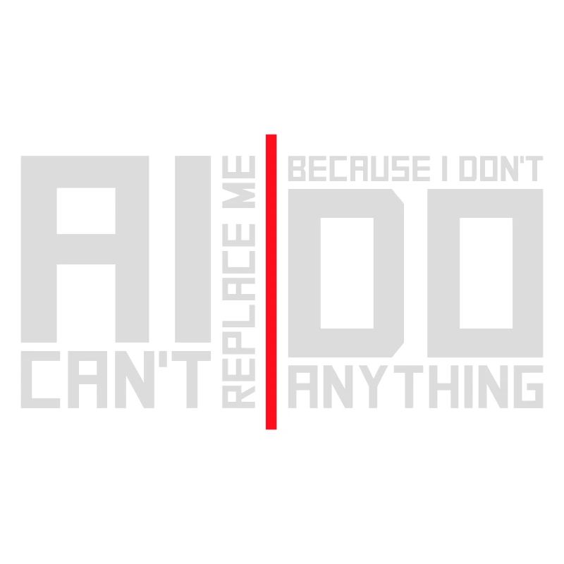 AI Can't Replace Me I Don't Do Anything Humor Joke