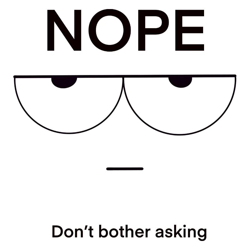Nope Don't Bother Asking