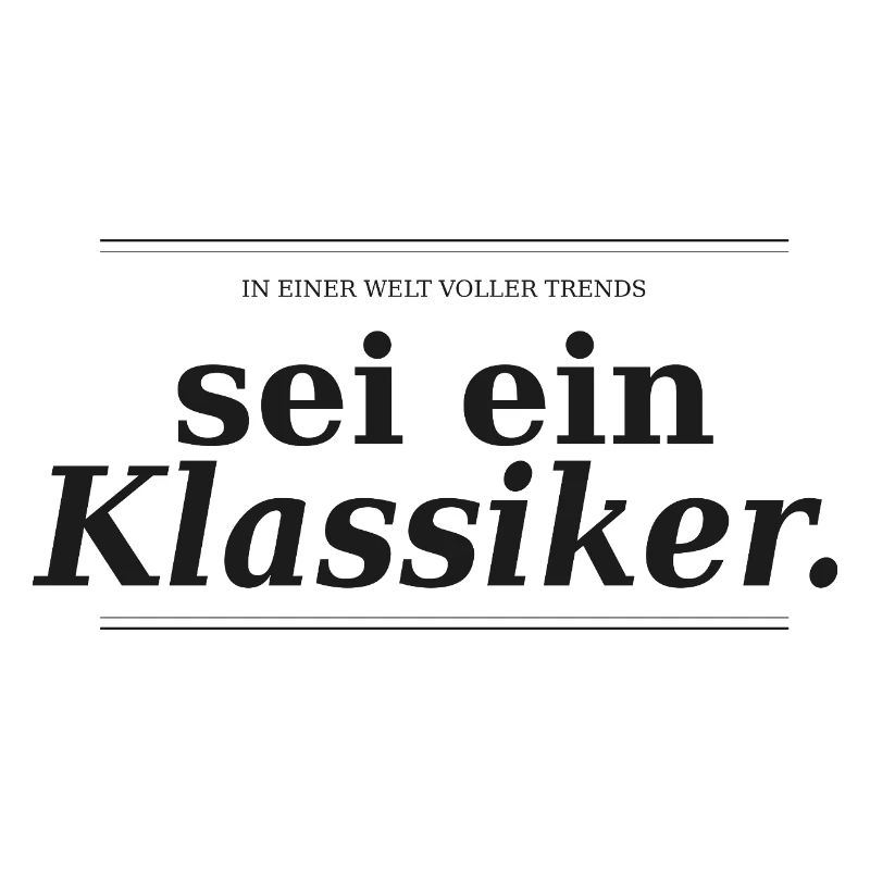 In einer Welt voller Trends, sei ein Klassiker - S