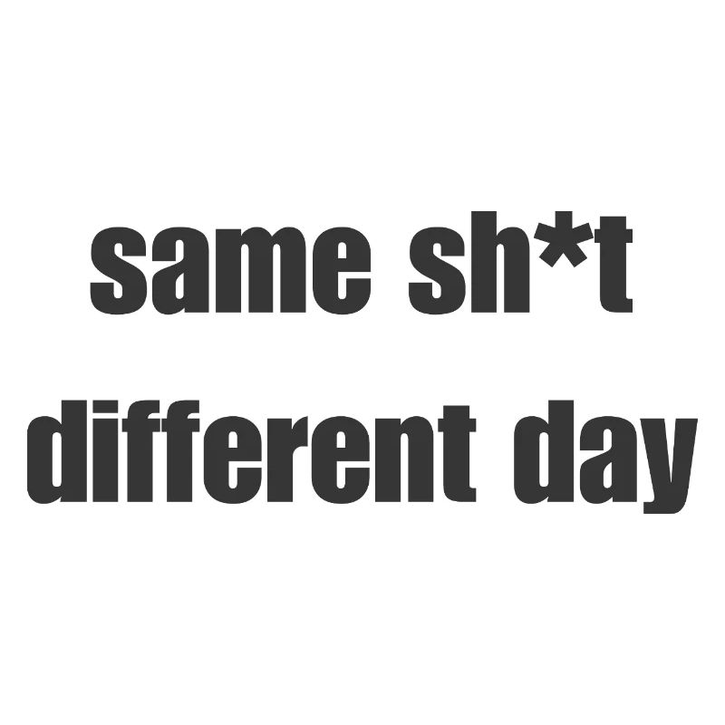 Same Shit Different Day – Sarkastisches Statement