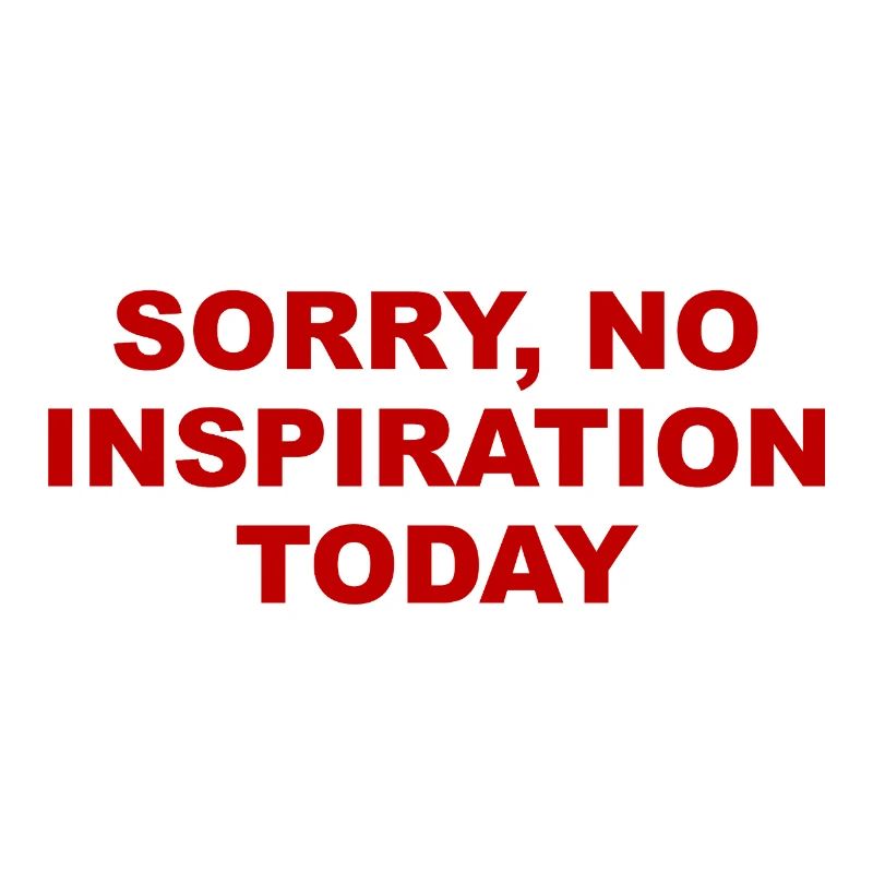 Sorry No Inspiration Today Sarcastic Statement