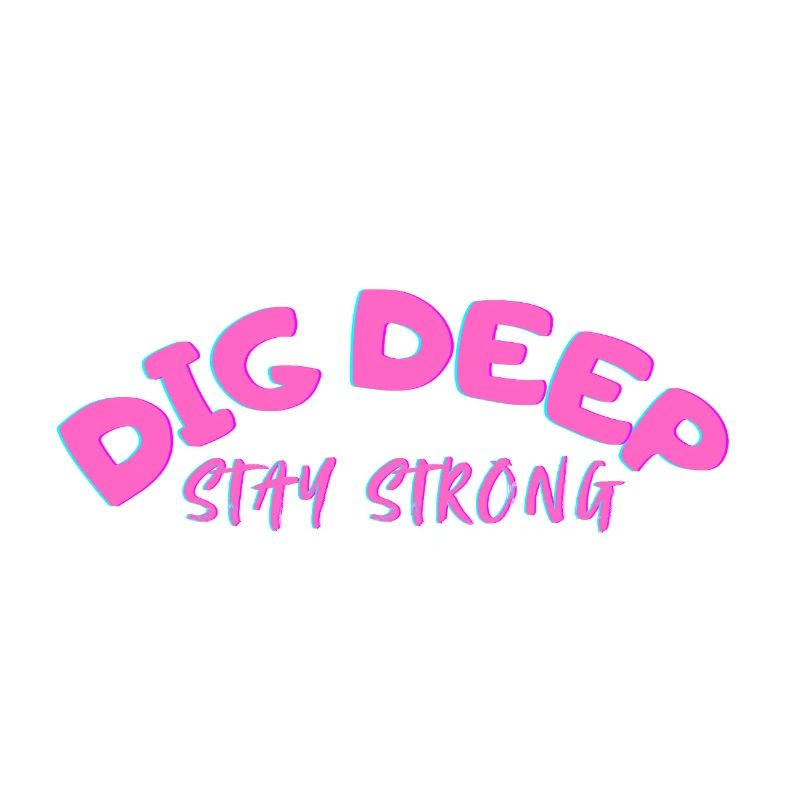 Dig-Deep Stay Strong