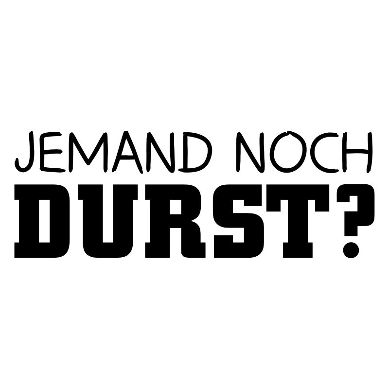 Jemand noch Durst