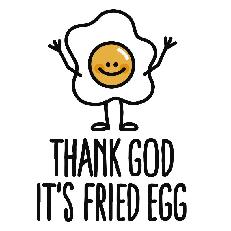 Thank god it's fried egg