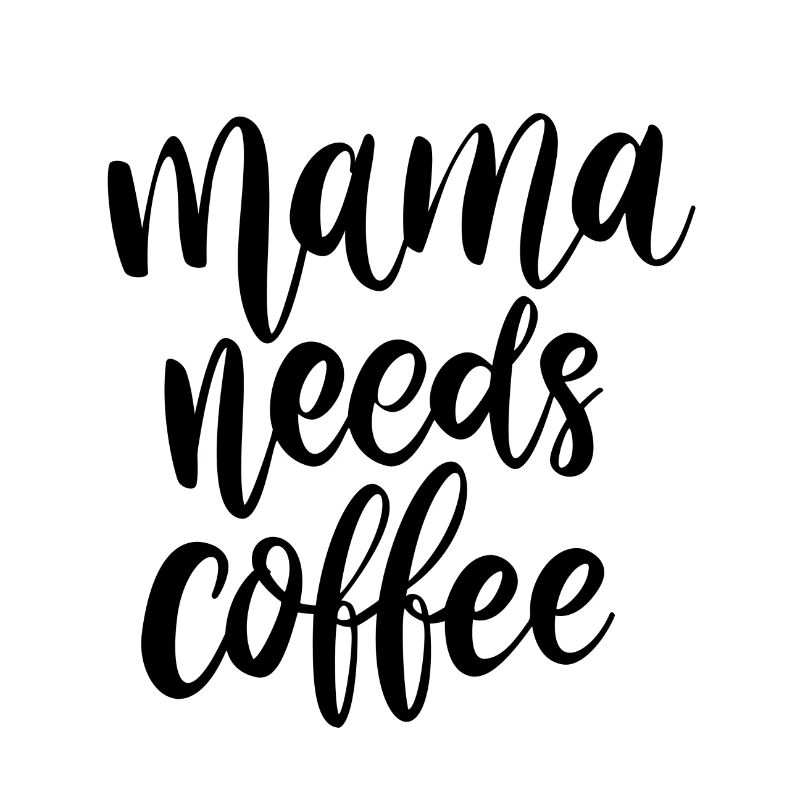 Mama needs coffee