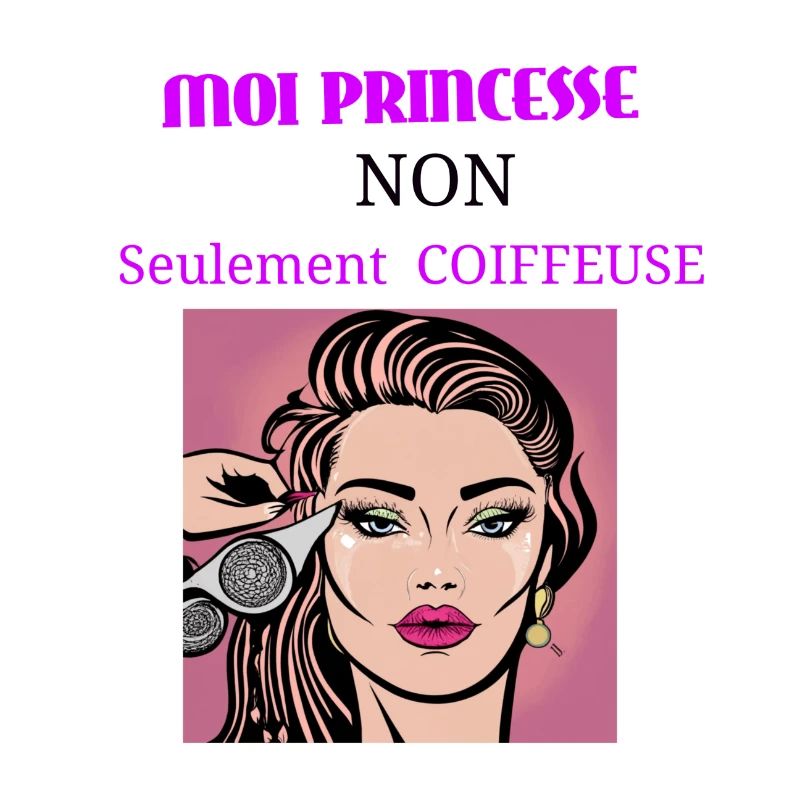 Moi princesse non seulement coiffeuse