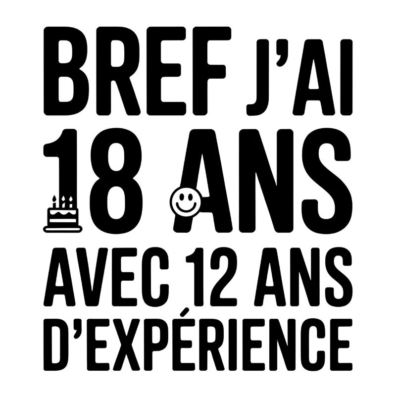 Bref j'ai 18 ans 12 ans d'expérience