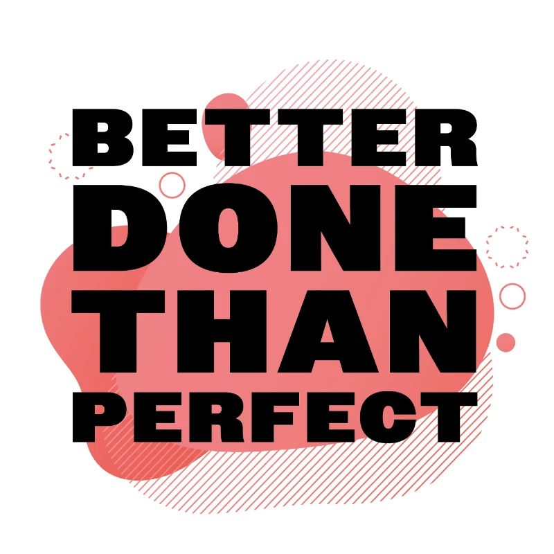 Better Done Than Perfect