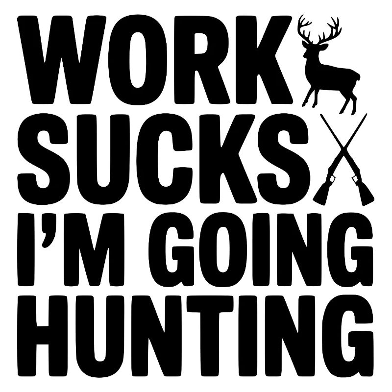 Work Sucks I’m Going Hunting