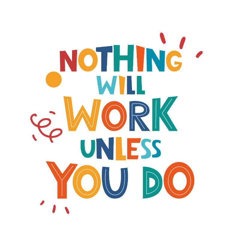 Nothing Will Work Unless You Do