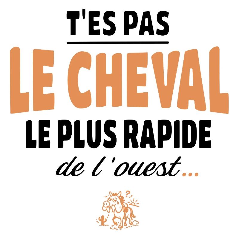 T'es pas le cheval le plus rapide humour