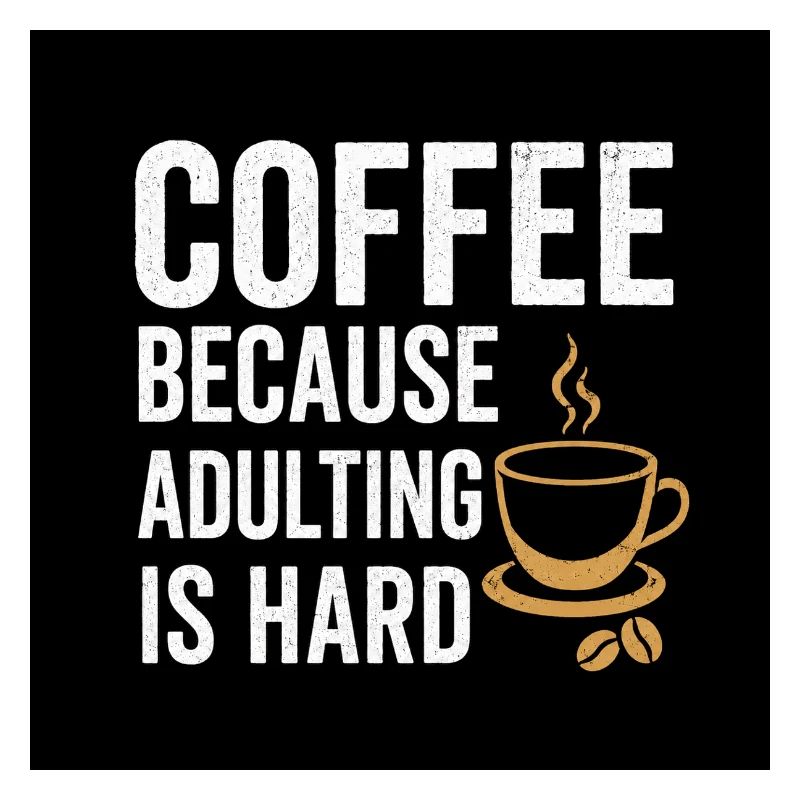 Café parce que la vie d’adulte est difficile