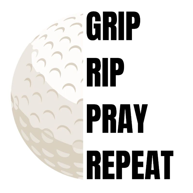 Grip Rip Pray Repeat – Golfslogan