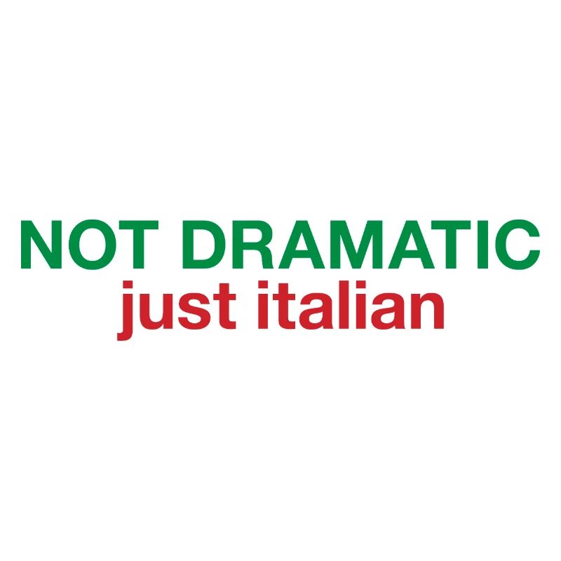 Not dramatic just Italian 