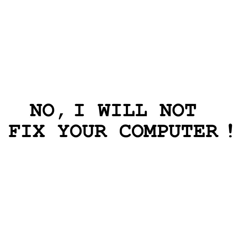 No, I will not fix your computer !