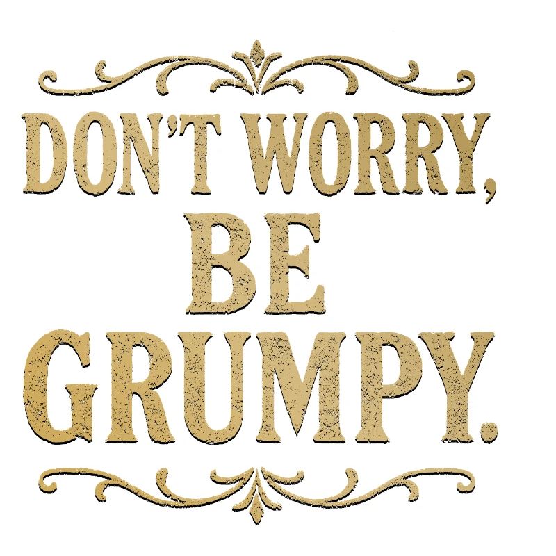 Don’t Worry Be Grumpy Funny Sarcastic Quote