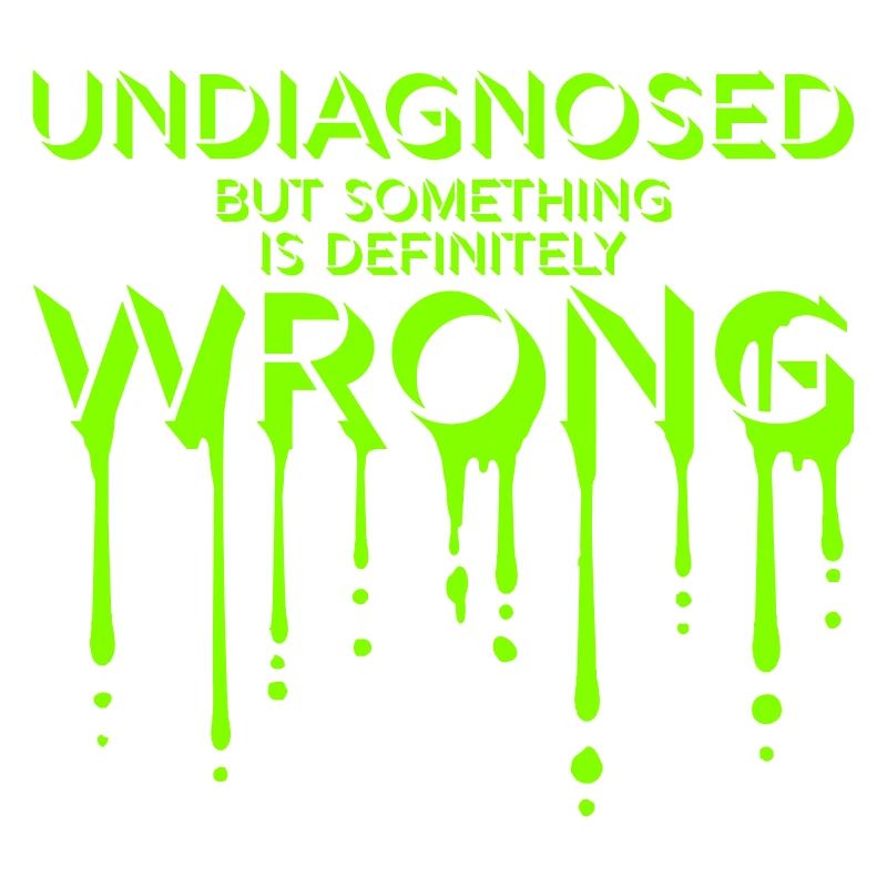 Undiagnosed But Something Is Definitely Wrong Joke