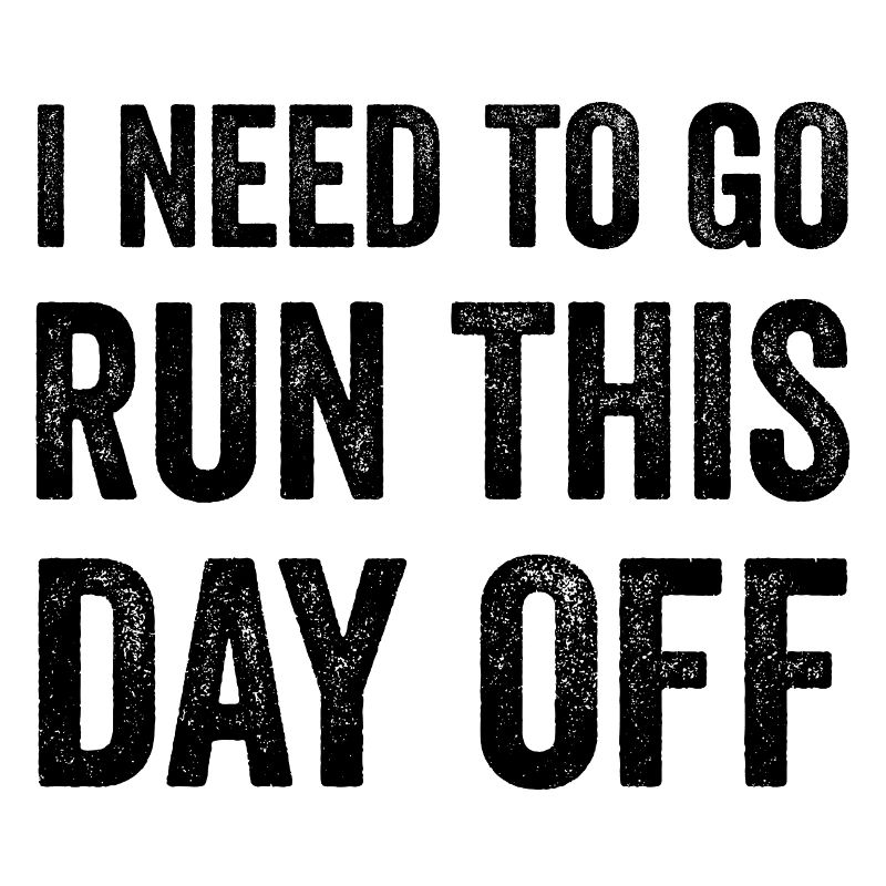 I Need To Go Run This Day Off