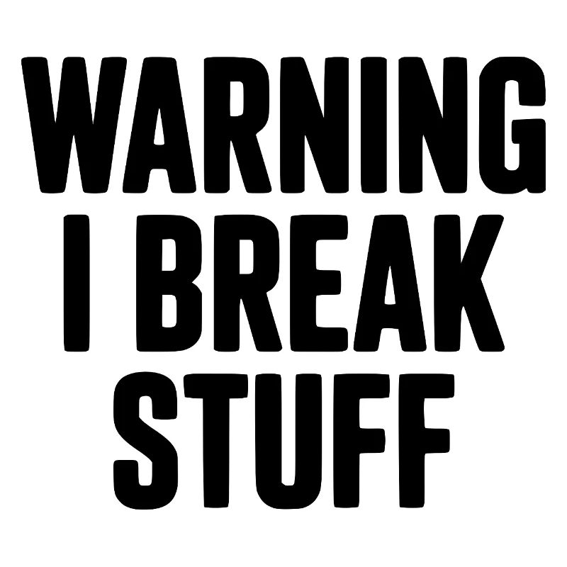Warning I Break Stuff