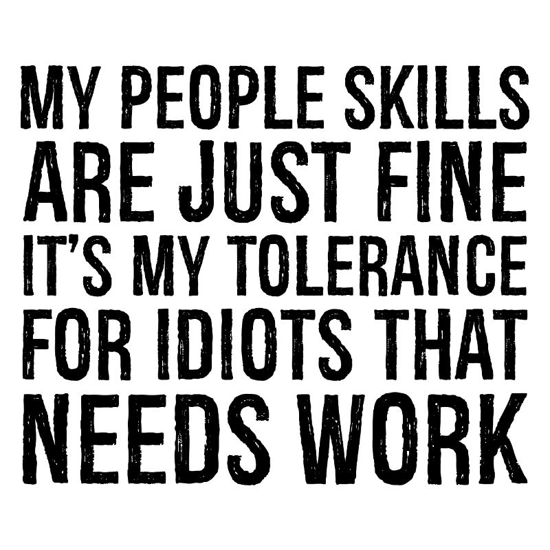 Mes compétences relationnelles sont très bien, c’est ma tolérance