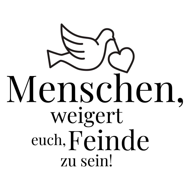 Menschen, weigert euch, Feinde zu sein!