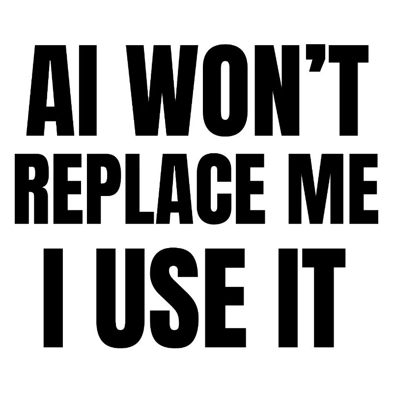 AI Won’t Replace Me I Use It